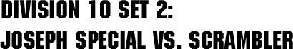 Division 10 Set 2: Joseph Special vs. Scrambler