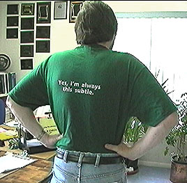  [Back of Shirt, which says: Yes, I'm always this subtle.] 
