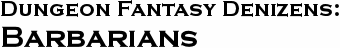 GURPS Dungeon Fantasy Denizens: Barbarians