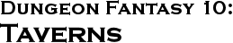GURPS Dungeon Fantasy 10: Taverns