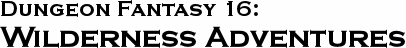 GURPS Dungeon Fantasy 16: Wilderness Adventures