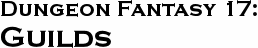 GURPS Dungeon Fantasy 17: Guilds GURPS Dungeon Fantasy 17: Guilds