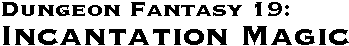GURPS Dungeon Fantasy 19: Incantation Magic