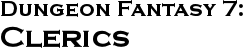 GURPS Dungeon Fantasy 7: Clerics