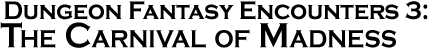 GURPS Dungeon Fantasy Encounters 3: The Carnival of Madness