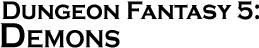 GURPS Dungeon Fantasy Monsters 5: Demons
