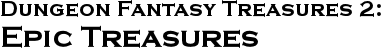 GURPS Dungeon Fantasy Treasures 2: Epic Treasures