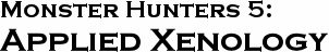 GURPS Monster Hunters 5: Applied Xenology GURPS Monster Hunters 5: Applied Xenology