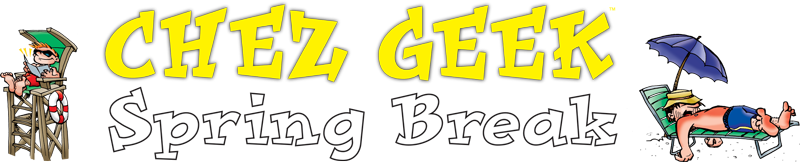 Chez Geek – Spring Break