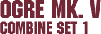 Combine Set 1 &ndash; Ogre Mk. V