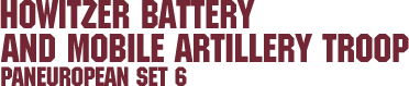 Paneuropean Set 6 &ndash; Howitzer Battery and Mobile Artillery Troop